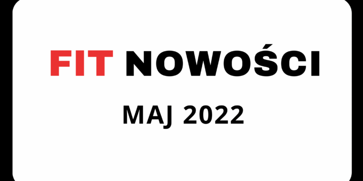 Fit Nowości Maja 2022