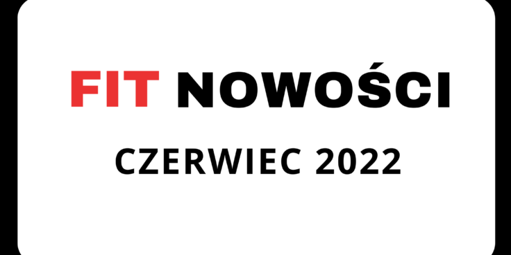 Fit Nowości Czerwca – podsumowanie