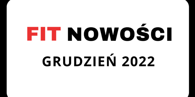 Fit Nowości Grudnia 2022 – podsumowanie